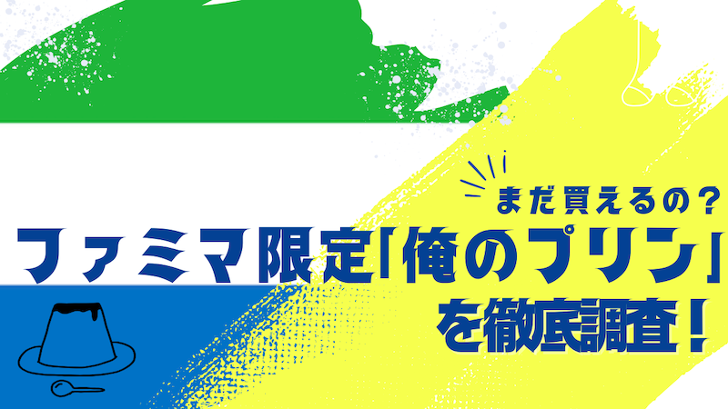 まだ買えるの？ファミマ限定「俺のプリン」を徹底調査！