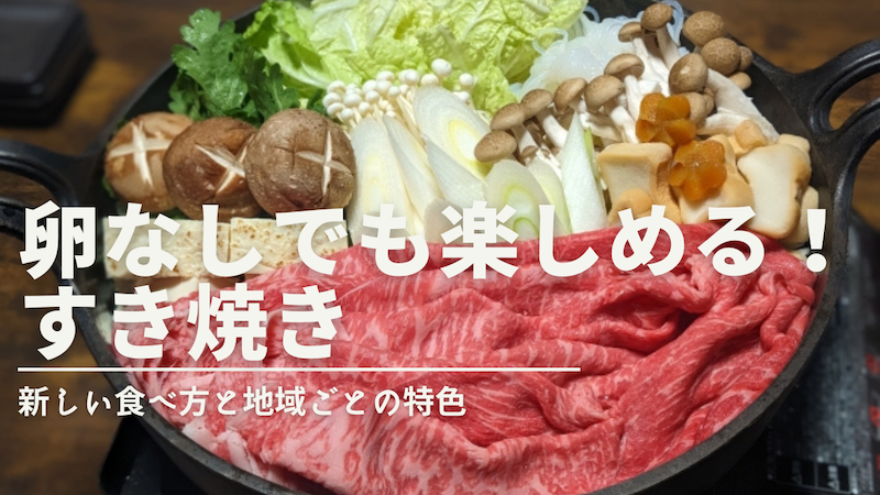 卵なしでも楽しめる！すき焼きの新しい食べ方と地域ごとの特色